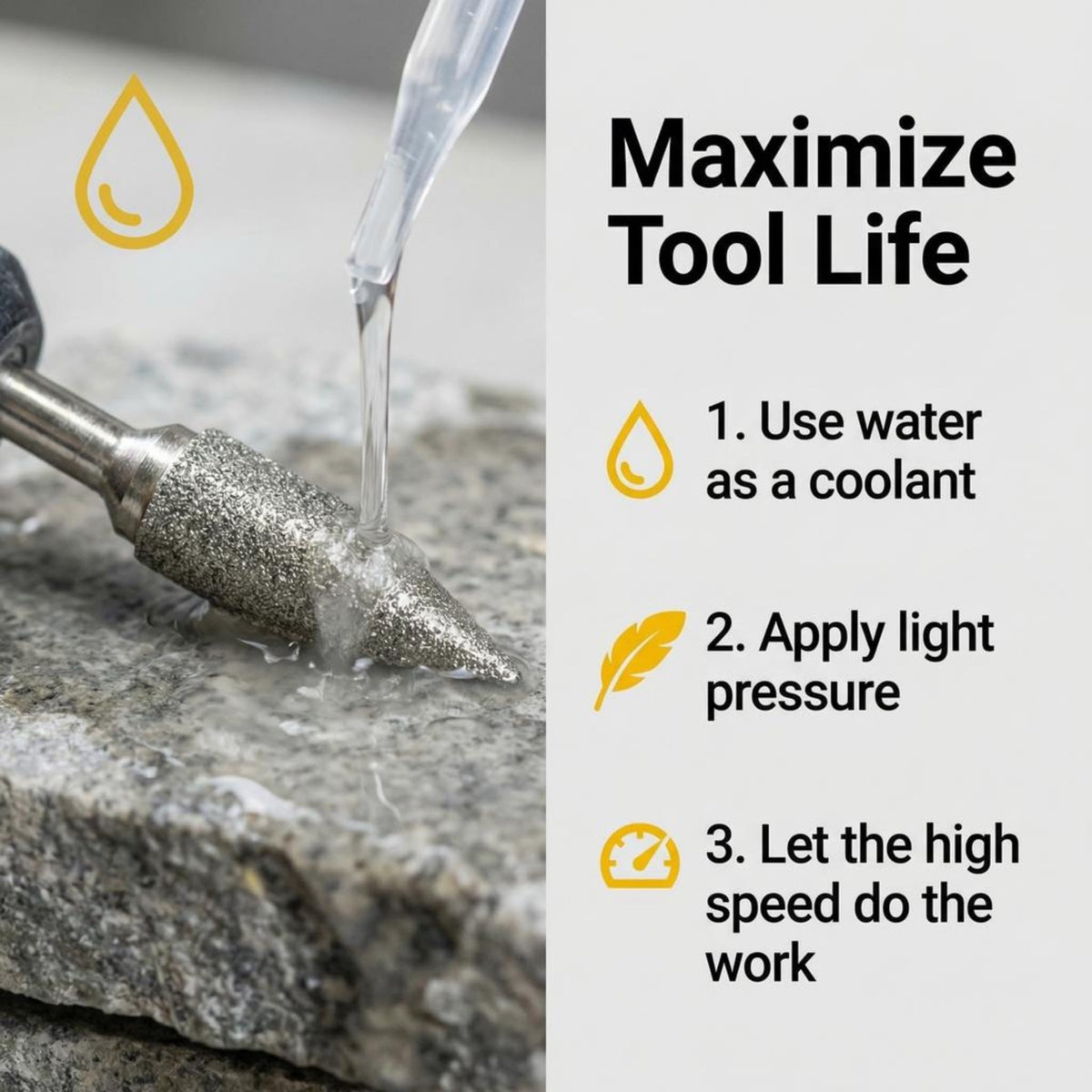 Use water and light pressure to maximize tool life